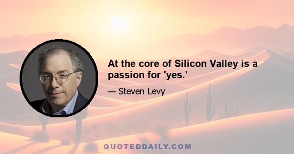 At the core of Silicon Valley is a passion for 'yes.'