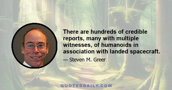 There are hundreds of credible reports, many with multiple witnesses, of humanoids in association with landed spacecraft.