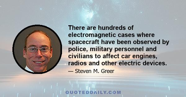 There are hundreds of electromagnetic cases where spacecraft have been observed by police, military personnel and civilians to affect car engines, radios and other electric devices.