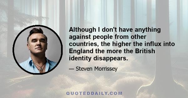 Although I don't have anything against people from other countries, the higher the influx into England the more the British identity disappears.