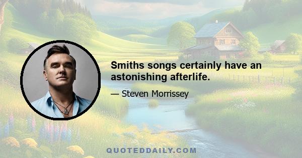 Smiths songs certainly have an astonishing afterlife.