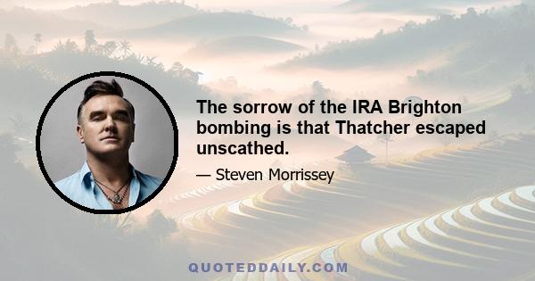 The sorrow of the IRA Brighton bombing is that Thatcher escaped unscathed.