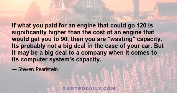 If what you paid for an engine that could go 120 is significantly higher than the cost of an engine that would get you to 90, then you are wasting capacity. Its probably not a big deal in the case of your car. But it