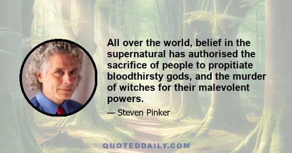 All over the world, belief in the supernatural has authorised the sacrifice of people to propitiate bloodthirsty gods, and the murder of witches for their malevolent powers.