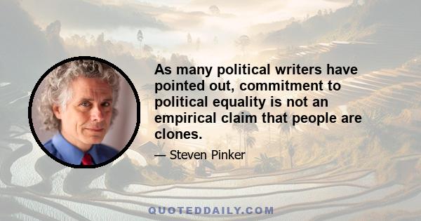 As many political writers have pointed out, commitment to political equality is not an empirical claim that people are clones.