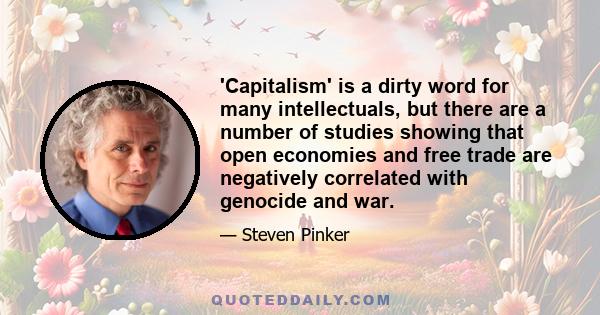 'Capitalism' is a dirty word for many intellectuals, but there are a number of studies showing that open economies and free trade are negatively correlated with genocide and war.