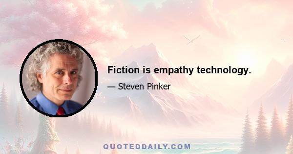 Fiction is empathy technology.