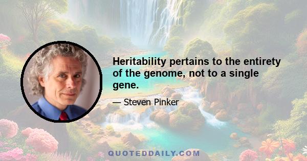 Heritability pertains to the entirety of the genome, not to a single gene.