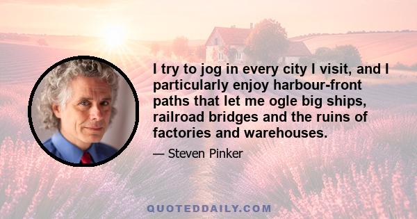 I try to jog in every city I visit, and I particularly enjoy harbour-front paths that let me ogle big ships, railroad bridges and the ruins of factories and warehouses.