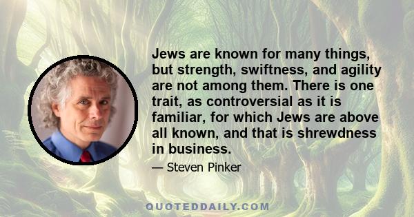 Jews are known for many things, but strength, swiftness, and agility are not among them. There is one trait, as controversial as it is familiar, for which Jews are above all known, and that is shrewdness in business.