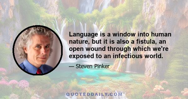 Language is a window into human nature, but it is also a fistula, an open wound through which we're exposed to an infectious world.