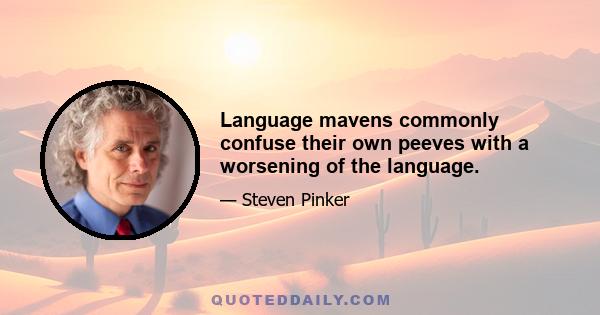 Language mavens commonly confuse their own peeves with a worsening of the language.