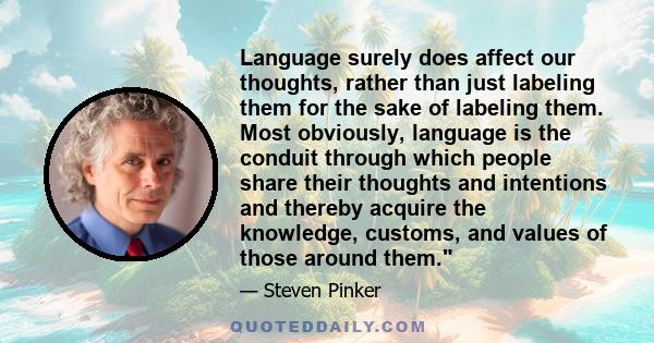 Language surely does affect our thoughts, rather than just labeling them for the sake of labeling them. Most obviously, language is the conduit through which people share their thoughts and intentions and thereby