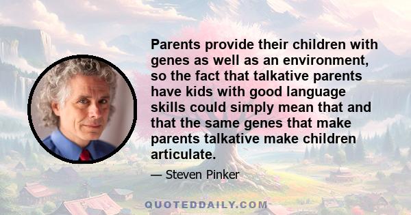 Parents provide their children with genes as well as an environment, so the fact that talkative parents have kids with good language skills could simply mean that and that the same genes that make parents talkative make 