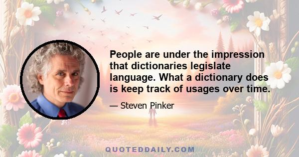 People are under the impression that dictionaries legislate language. What a dictionary does is keep track of usages over time.