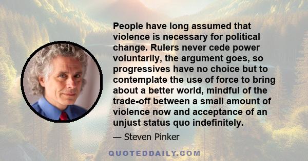 People have long assumed that violence is necessary for political change. Rulers never cede power voluntarily, the argument goes, so progressives have no choice but to contemplate the use of force to bring about a