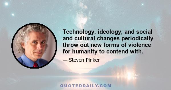 Technology, ideology, and social and cultural changes periodically throw out new forms of violence for humanity to contend with.