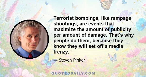 Terrorist bombings, like rampage shootings, are events that maximize the amount of publicity per amount of damage. That's why people do them, because they know they will set off a media frenzy.