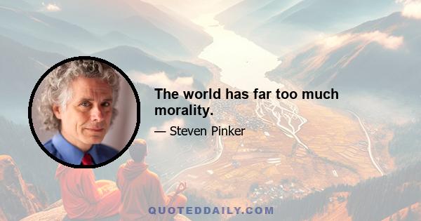 The world has far too much morality.