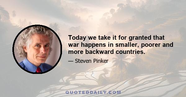 Today we take it for granted that war happens in smaller, poorer and more backward countries.