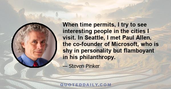 When time permits, I try to see interesting people in the cities I visit. In Seattle, I met Paul Allen, the co-founder of Microsoft, who is shy in personality but flamboyant in his philanthropy.