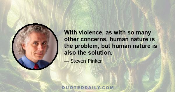 With violence, as with so many other concerns, human nature is the problem, but human nature is also the solution.