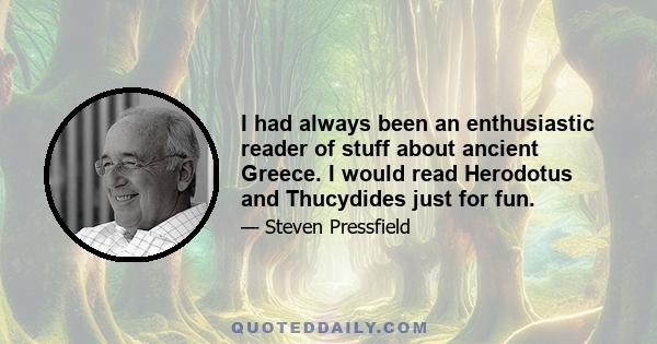 I had always been an enthusiastic reader of stuff about ancient Greece. I would read Herodotus and Thucydides just for fun.