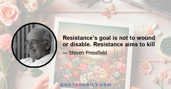 Resistance’s goal is not to wound or disable. Resistance aims to kill