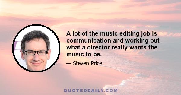 A lot of the music editing job is communication and working out what a director really wants the music to be.