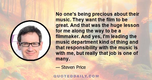 No one's being precious about their music. They want the film to be great. And that was the huge lesson for me along the way to be a filmmaker. And yes, I'm leading the music department kind of thing and that