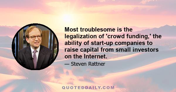 Most troublesome is the legalization of 'crowd funding,' the ability of start-up companies to raise capital from small investors on the Internet.