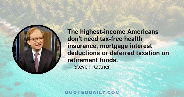 The highest-income Americans don't need tax-free health insurance, mortgage interest deductions or deferred taxation on retirement funds.