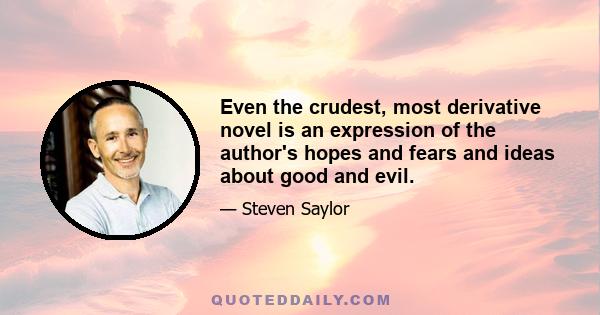 Even the crudest, most derivative novel is an expression of the author's hopes and fears and ideas about good and evil.