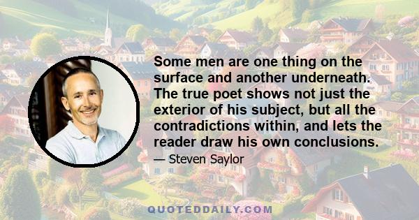 Some men are one thing on the surface and another underneath. The true poet shows not just the exterior of his subject, but all the contradictions within, and lets the reader draw his own conclusions.