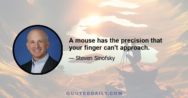 A mouse has the precision that your finger can't approach.