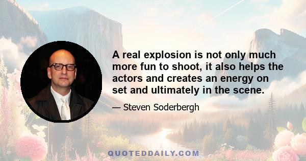 A real explosion is not only much more fun to shoot, it also helps the actors and creates an energy on set and ultimately in the scene.