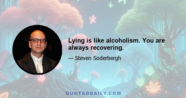 Lying is like alcoholism. You are always recovering.