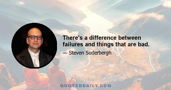 There's a difference between failures and things that are bad.