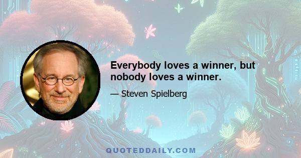 Everybody loves a winner, but nobody loves a winner.