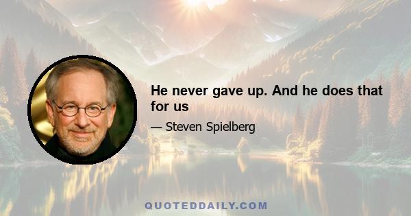 He never gave up. And he does that for us