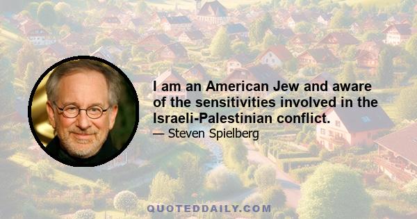 I am an American Jew and aware of the sensitivities involved in the Israeli-Palestinian conflict.