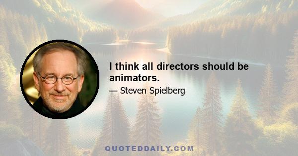 I think all directors should be animators.