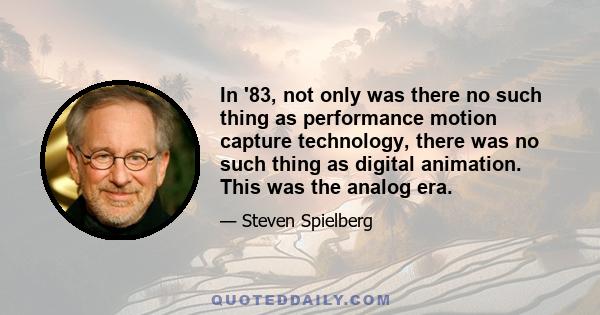 In '83, not only was there no such thing as performance motion capture technology, there was no such thing as digital animation. This was the analog era.