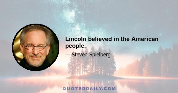 Lincoln believed in the American people.