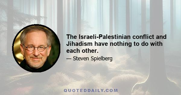 The Israeli-Palestinian conflict and Jihadism have nothing to do with each other.