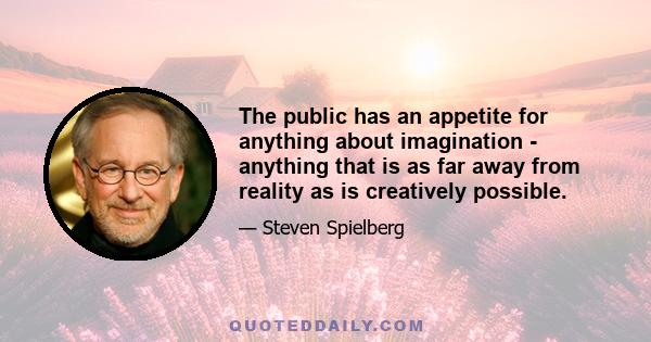 The public has an appetite for anything about imagination - anything that is as far away from reality as is creatively possible.