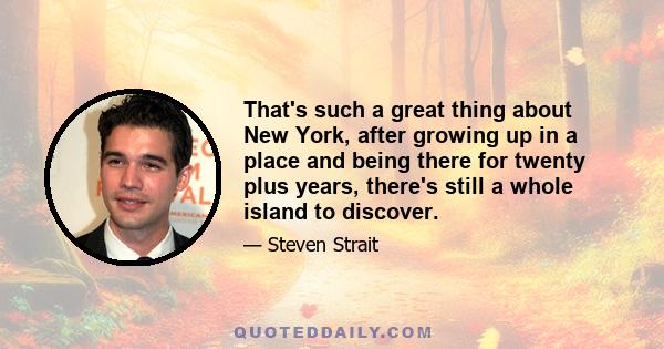 That's such a great thing about New York, after growing up in a place and being there for twenty plus years, there's still a whole island to discover.