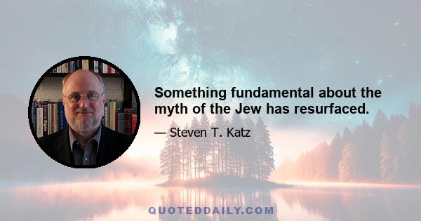 Something fundamental about the myth of the Jew has resurfaced.