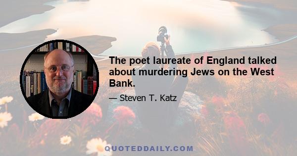 The poet laureate of England talked about murdering Jews on the West Bank.