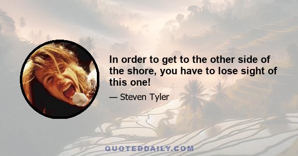 In order to get to the other side of the shore, you have to lose sight of this one!